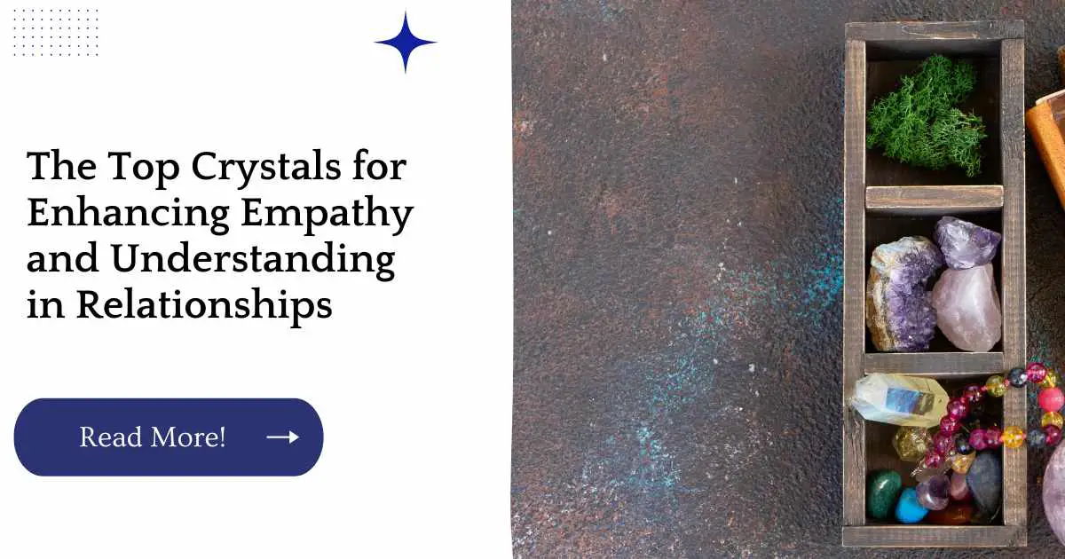 The Top Crystals for Enhancing Empathy and Understanding in Relationships