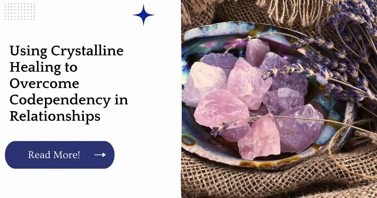 Using Crystalline Healing to Overcome Codependency in Relationships